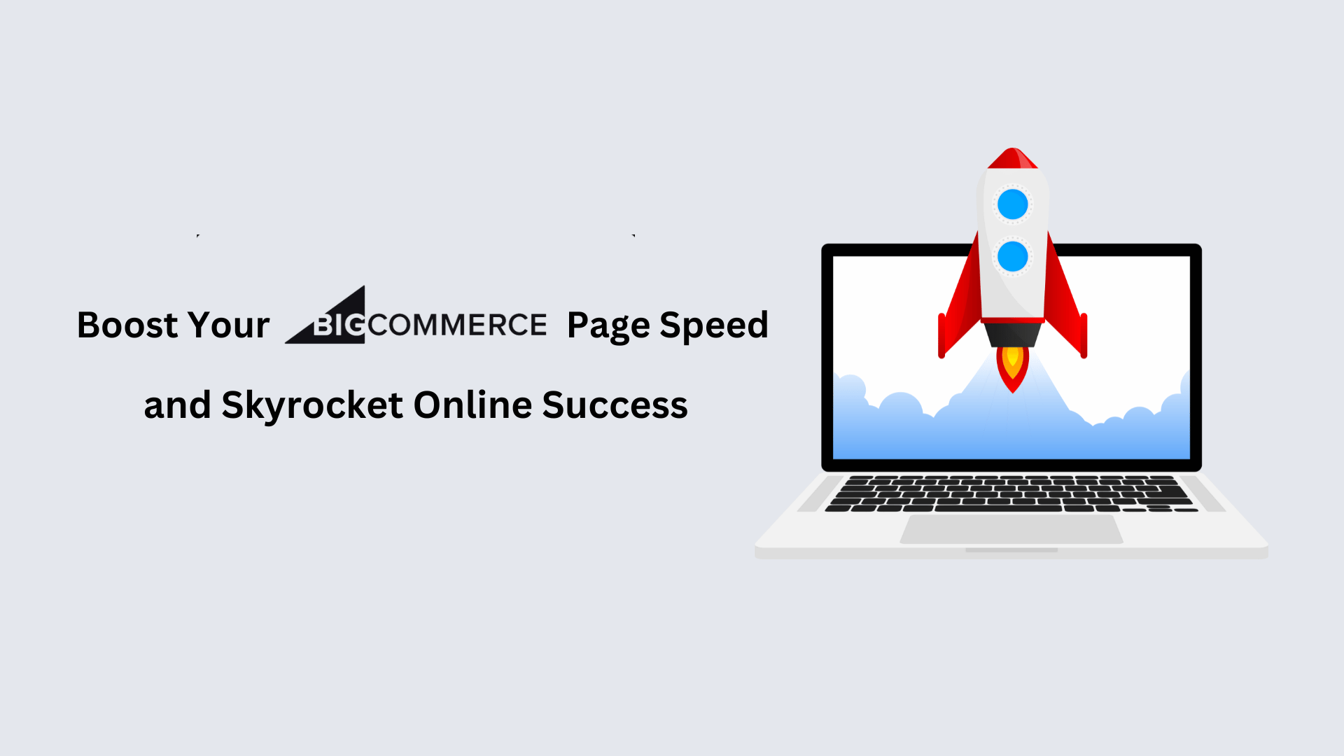Boost BigCommerce Page Speed and Skyrocket Online Success